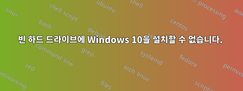 빈 하드 드라이브에 Windows 10을 설치할 수 없습니다.