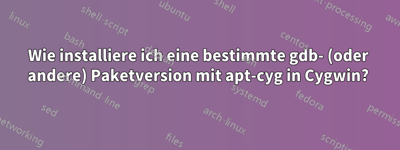 Wie installiere ich eine bestimmte gdb- (oder andere) Paketversion mit apt-cyg in Cygwin?