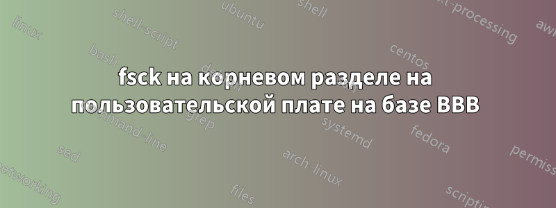 fsck на корневом разделе на пользовательской плате на базе BBB