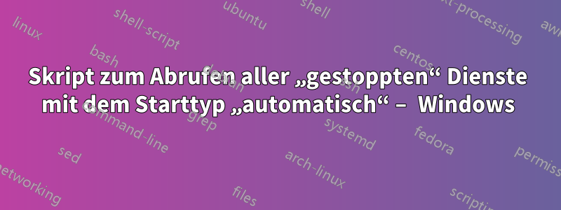 Skript zum Abrufen aller „gestoppten“ Dienste mit dem Starttyp „automatisch“ – Windows