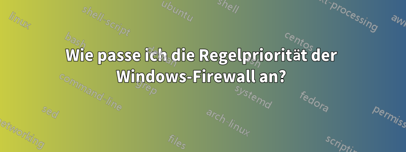 Wie passe ich die Regelpriorität der Windows-Firewall an?