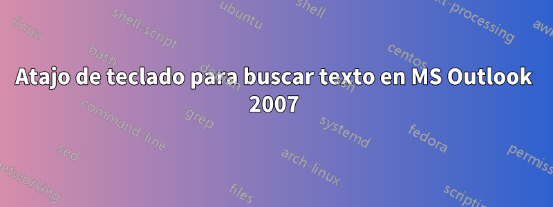 Atajo de teclado para buscar texto en MS Outlook 2007