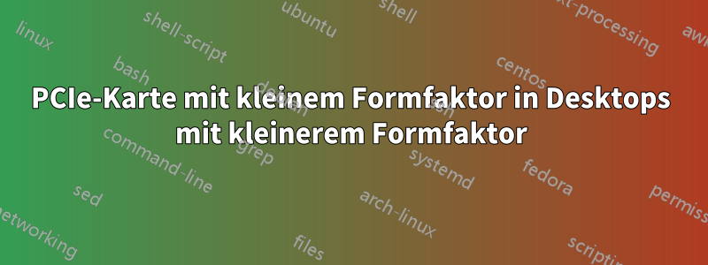 PCIe-Karte mit kleinem Formfaktor in Desktops mit kleinerem Formfaktor