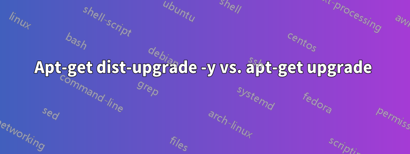 Apt-get dist-upgrade -y vs. apt-get upgrade