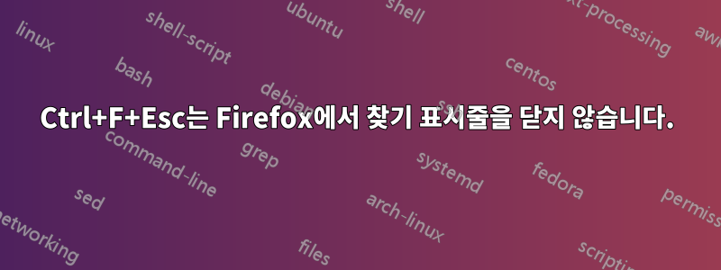 Ctrl+F+Esc는 Firefox에서 찾기 표시줄을 닫지 않습니다.