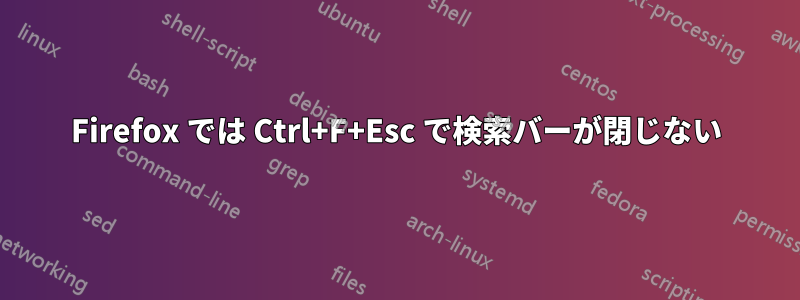 Firefox では Ctrl+F+Esc で検索バーが閉じない