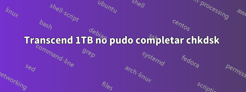 Transcend 1TB no pudo completar chkdsk