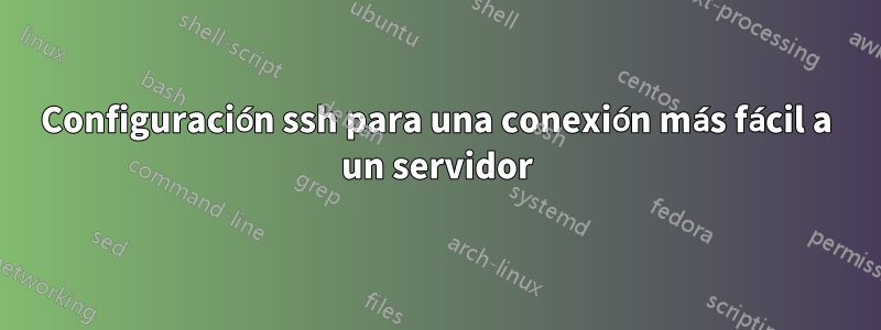 Configuración ssh para una conexión más fácil a un servidor