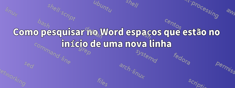 Como pesquisar no Word espaços que estão no início de uma nova linha