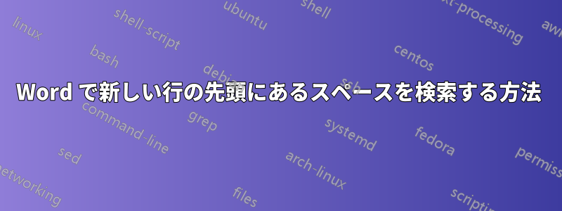 Word で新しい行の先頭にあるスペースを検索する方法