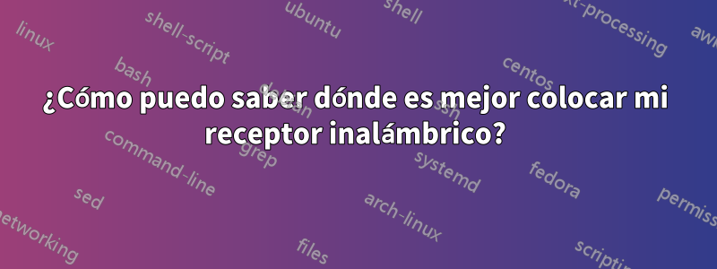 ¿Cómo puedo saber dónde es mejor colocar mi receptor inalámbrico?