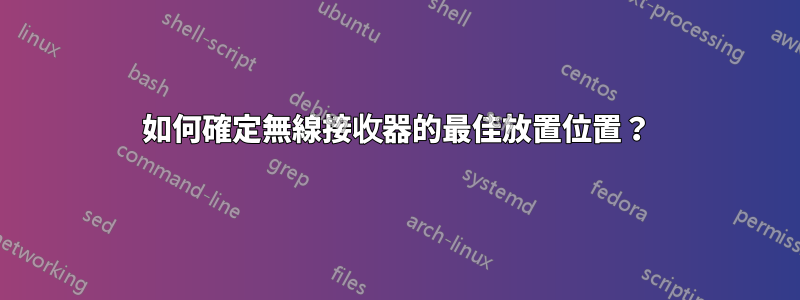 如何確定無線接收器的最佳放置位置？