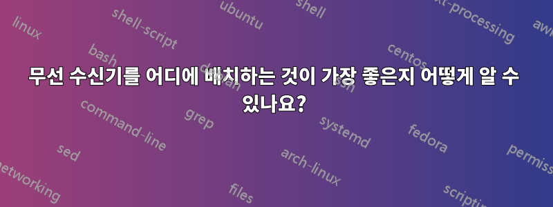 무선 수신기를 어디에 배치하는 것이 가장 좋은지 어떻게 알 수 있나요?