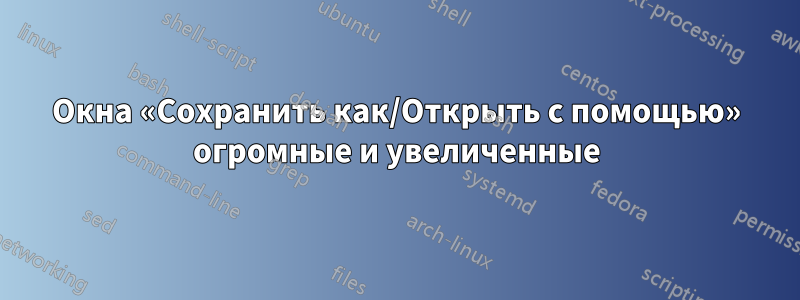 Окна «Сохранить как/Открыть с помощью» огромные и увеличенные