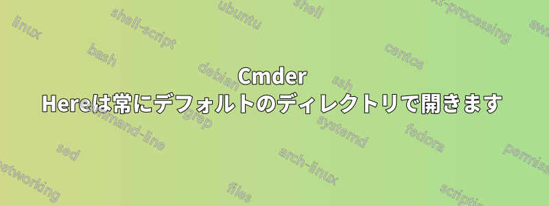 Cmder Hereは常にデフォルトのディレクトリで開きます