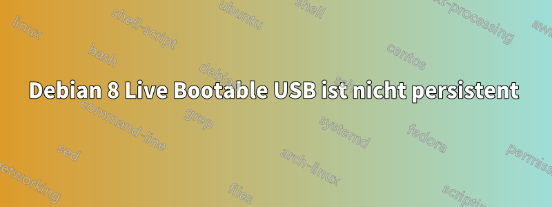 Debian 8 Live Bootable USB ist nicht persistent