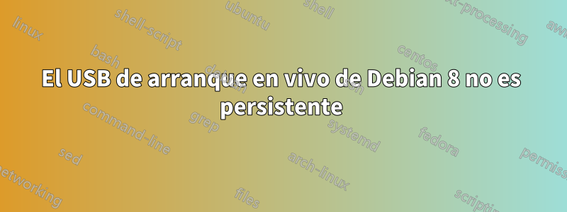 El USB de arranque en vivo de Debian 8 no es persistente