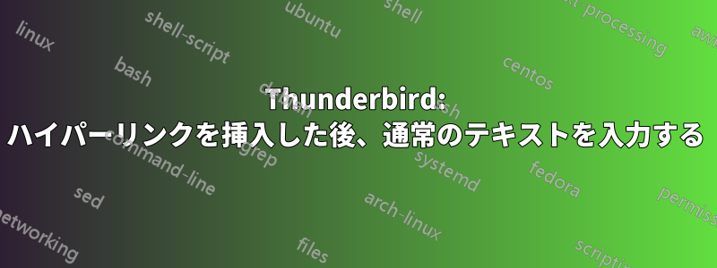 Thunderbird: ハイパーリンクを挿入した後、通常のテキストを入力する