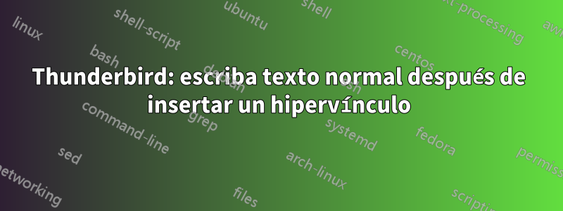 Thunderbird: escriba texto normal después de insertar un hipervínculo