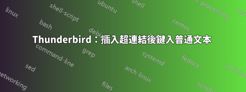 Thunderbird：插入超連結後鍵入普通文本