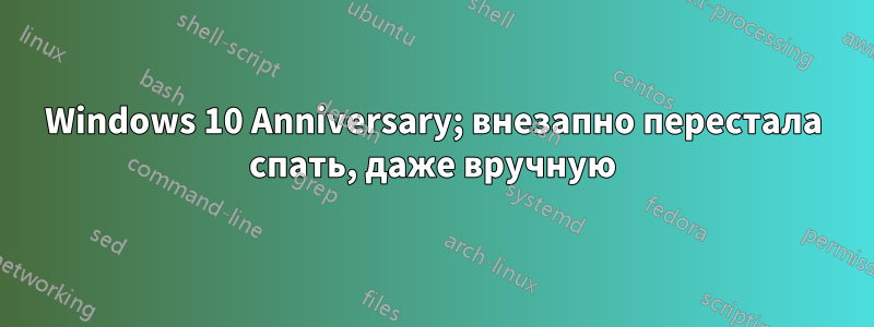 Windows 10 Anniversary; внезапно перестала спать, даже вручную