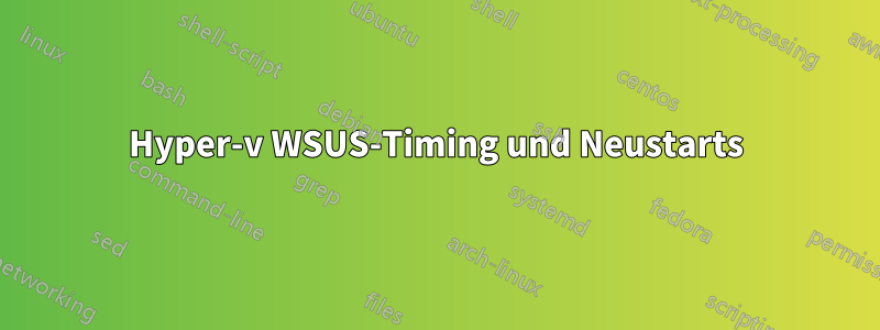 Hyper-v WSUS-Timing und Neustarts