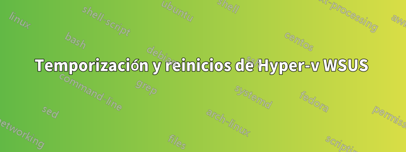 Temporización y reinicios de Hyper-v WSUS