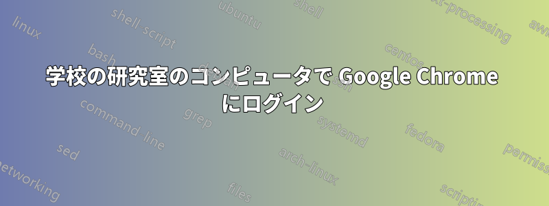 学校の研究室のコンピュータで Google Chrome にログイン