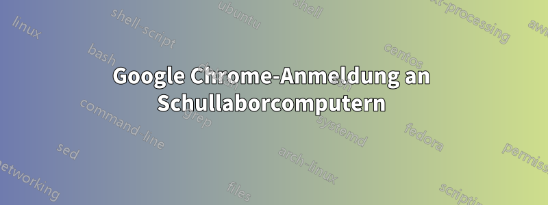 Google Chrome-Anmeldung an Schullaborcomputern