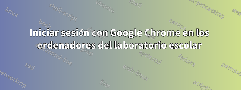 Iniciar sesión con Google Chrome en los ordenadores del laboratorio escolar