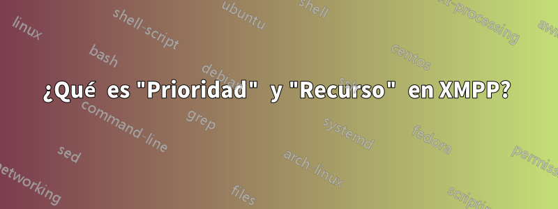 ¿Qué es "Prioridad" y "Recurso" en XMPP?