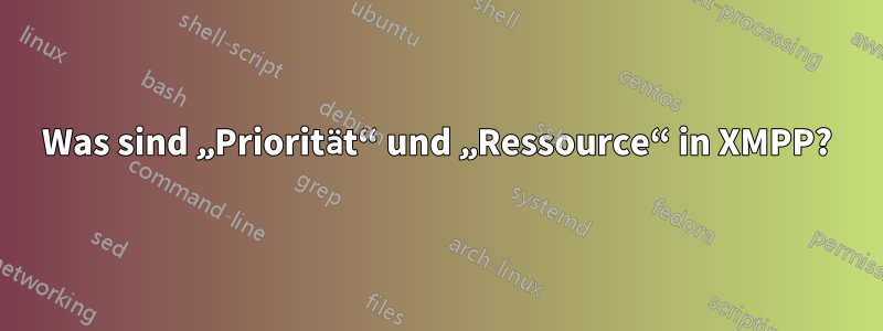 Was sind „Priorität“ und „Ressource“ in XMPP?