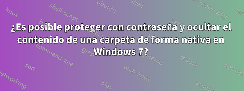 ¿Es posible proteger con contraseña y ocultar el contenido de una carpeta de forma nativa en Windows 7?