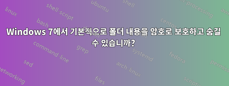 Windows 7에서 기본적으로 폴더 내용을 암호로 보호하고 숨길 수 있습니까?