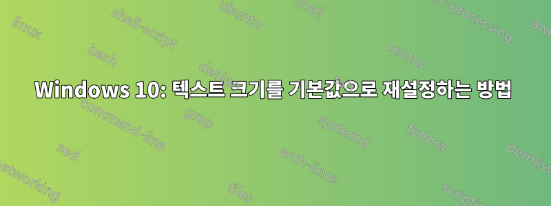 Windows 10: 텍스트 크기를 기본값으로 재설정하는 방법