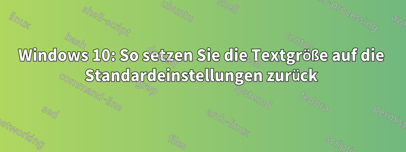 Windows 10: So setzen Sie die Textgröße auf die Standardeinstellungen zurück