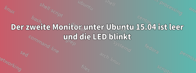 Der zweite Monitor unter Ubuntu 15.04 ist leer und die LED blinkt