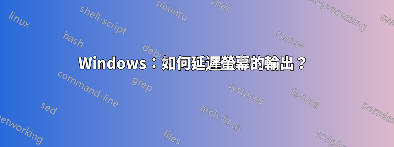 Windows：如何延遲螢幕的輸出？ 