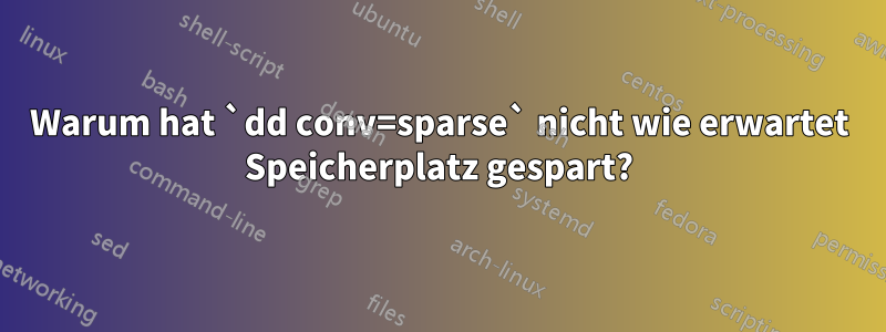 Warum hat `dd conv=sparse` nicht wie erwartet Speicherplatz gespart?