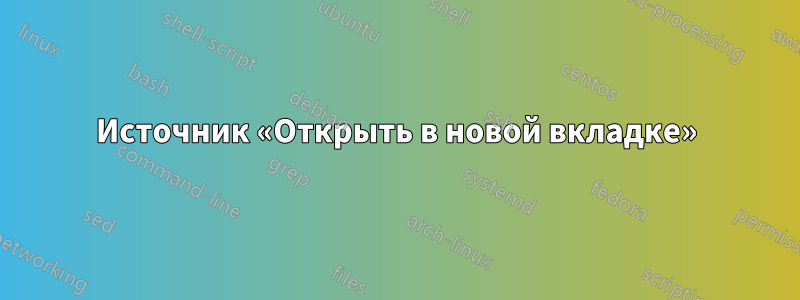 Источник «Открыть в новой вкладке»