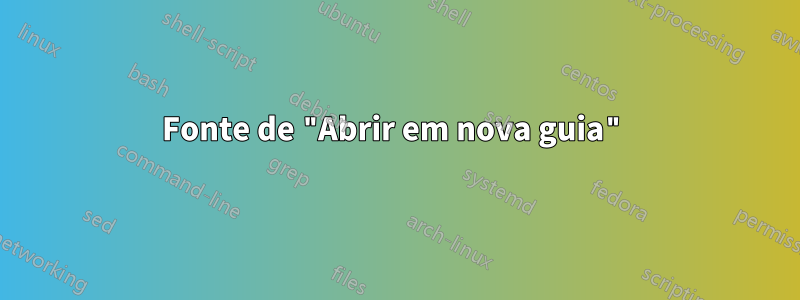 Fonte de "Abrir em nova guia"