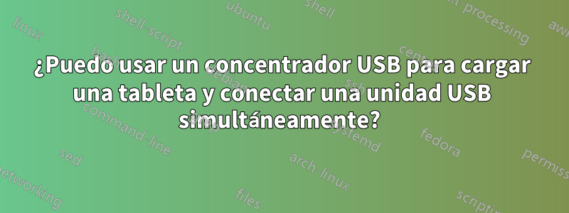 ¿Puedo usar un concentrador USB para cargar una tableta y conectar una unidad USB simultáneamente? 