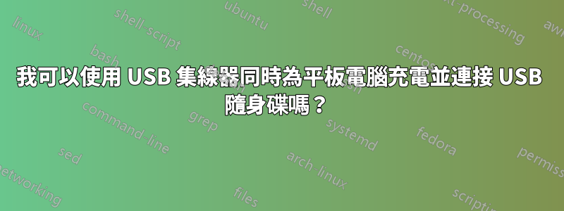 我可以使用 USB 集線器同時為平板電腦充電並連接 USB 隨身碟嗎？ 