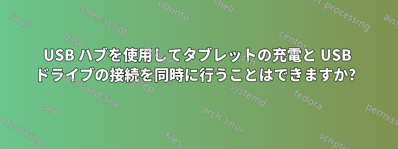 USB ハブを使用してタブレットの充電と USB ドライブの接続を同時に行うことはできますか? 