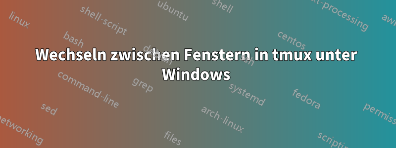 Wechseln zwischen Fenstern in tmux unter Windows