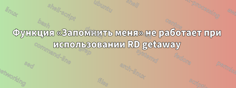 Функция «Запомнить меня» не работает при использовании RD getaway