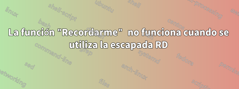 La función "Recordarme" no funciona cuando se utiliza la escapada RD