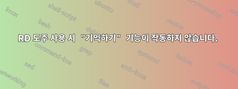 RD 도주 사용 시 "기억하기" 기능이 작동하지 않습니다.