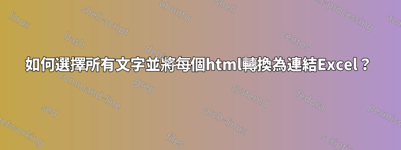 如何選擇所有文字並將每個html轉換為連結Excel？