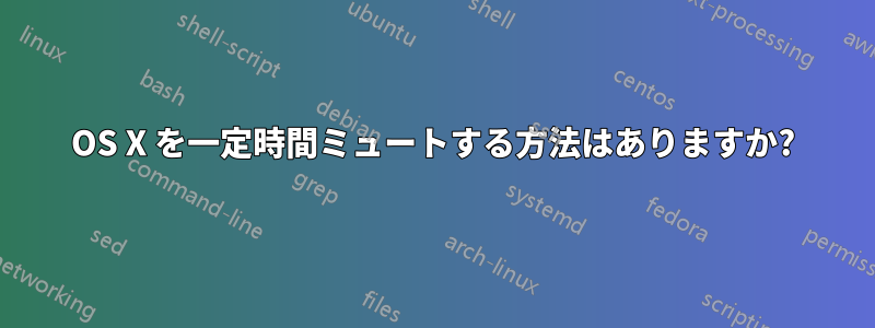 OS X を一定時間ミュートする方法はありますか?